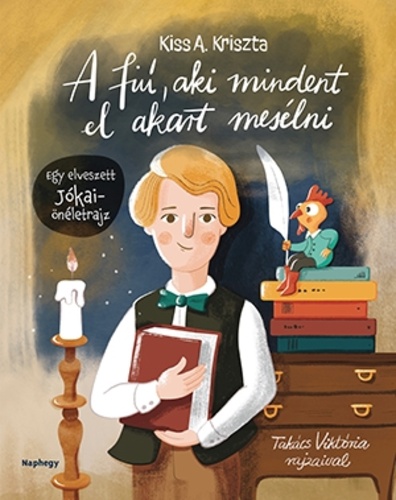 Kiss A. Kriszta A ​fiú, aki mindent el akart mesélni - Egy elveszett Jókai-önéletrajz